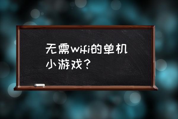 单机无需联网手机游戏 无需wifi的单机小游戏？