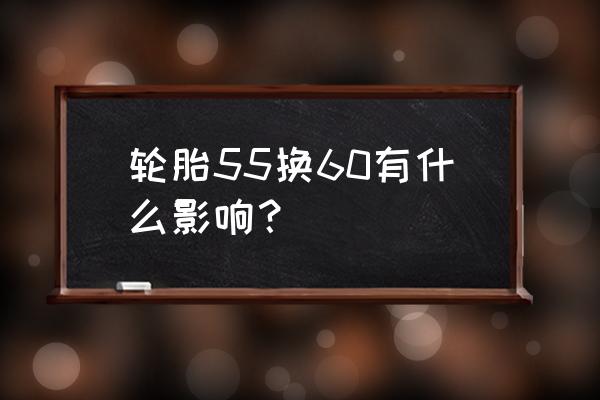 心率55到60危险吗 轮胎55换60有什么影响？