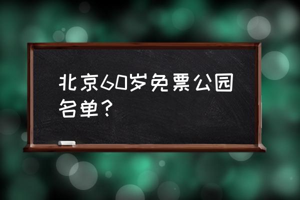 北京香山公园门票价格 北京60岁免票公园名单？