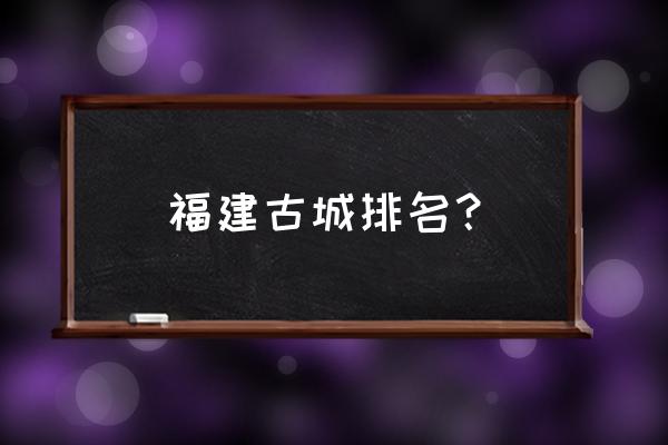 长汀古城一日游攻略 福建古城排名？