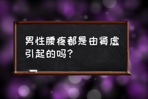 肾与腰痛有什么关系吗 男性腰疼都是由肾虚引起的吗？