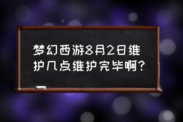 梦幻西游维护到几点 梦幻西游8月2日维护几点维护完毕啊？