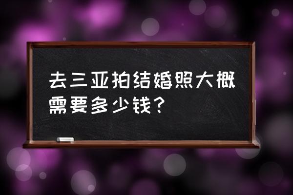 三亚索菲亚婚纱照官网 去三亚拍结婚照大概需要多少钱？