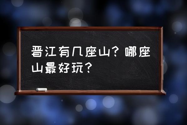 晋江哪里好玩的地方 晋江有几座山？哪座山最好玩？