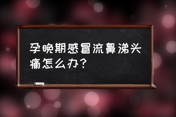 怀孕感冒头痛有什么好办法解决 孕晚期感冒流鼻涕头痛怎么办？