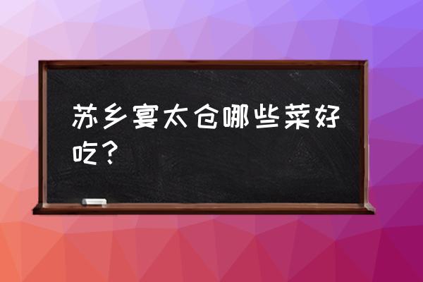 道林古镇免费吗 苏乡宴太仓哪些菜好吃？