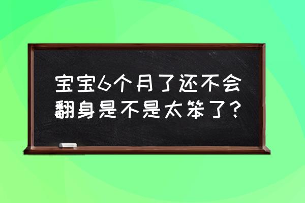 左腹部疼痛对照表 宝宝6个月了还不会翻身是不是太笨了？