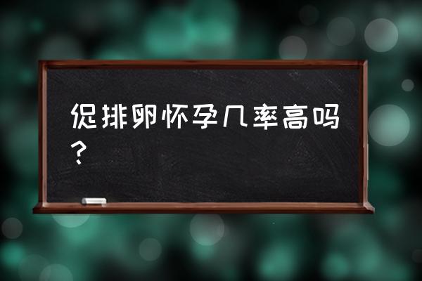 卵泡期怀孕几率最大吗 促排卵怀孕几率高吗？