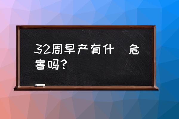 32周早产 32周早产有什麼危害吗？