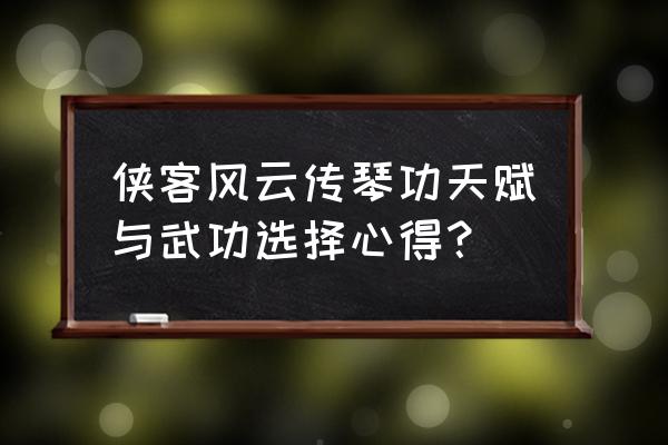 侠客风云传武功大全获取方法 侠客风云传琴功天赋与武功选择心得？