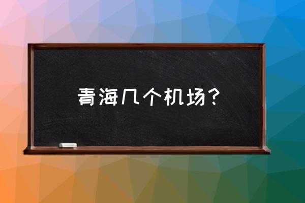 青海花土沟机场航班时刻表 青海几个机场？