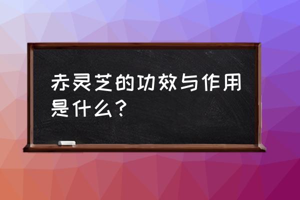 慢性萎缩性胃炎c2还能活多长时间 赤灵芝的功效与作用是什么？