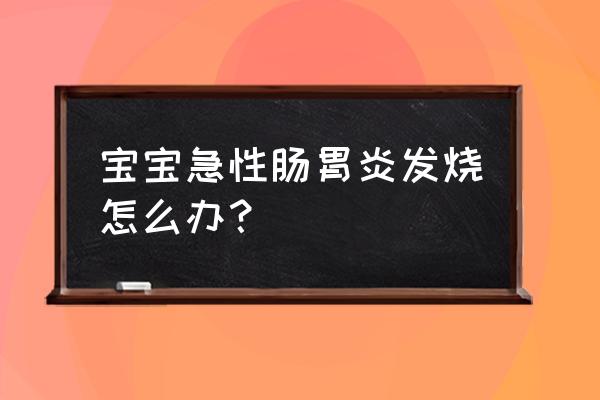 急性发热 宝宝急性肠胃炎发烧怎么办？