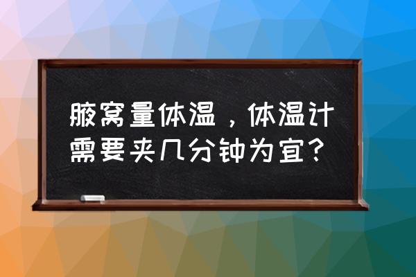 温度计测体温一般几分钟 腋窝量体温，体温计需要夹几分钟为宜？