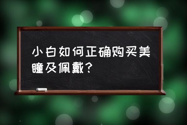 美瞳的正反面怎么区分实物图 小白如何正确购买美瞳及佩戴？