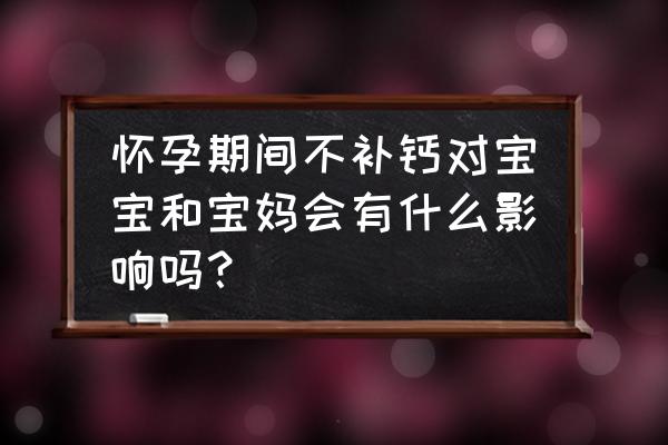 孕晚期还能补钙吗 怀孕期间不补钙对宝宝和宝妈会有什么影响吗？