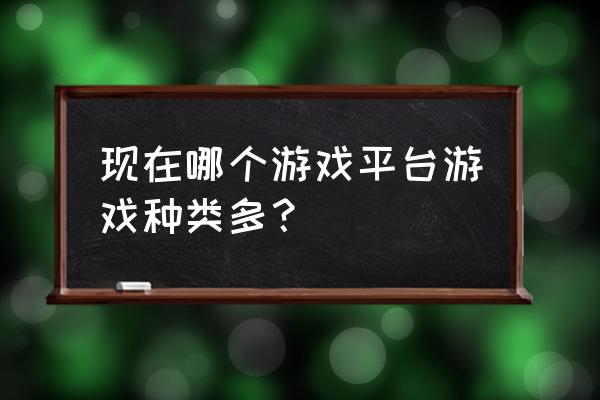 游戏推广渠道有哪几个平台 现在哪个游戏平台游戏种类多？