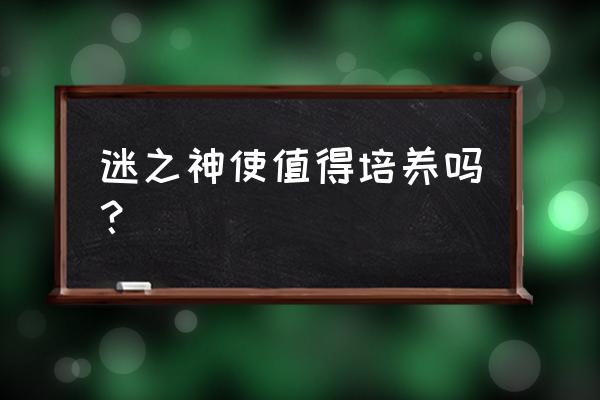 洛克王国迷之神使性格 迷之神使值得培养吗？