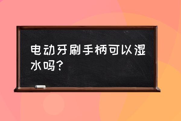 电动牙刷需要放牙膏吗 电动牙刷手柄可以湿水吗？