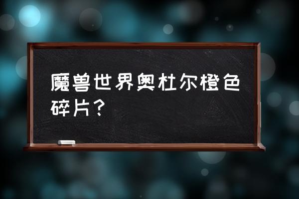 奥杜尔掉落装备一览 魔兽世界奥杜尔橙色碎片？