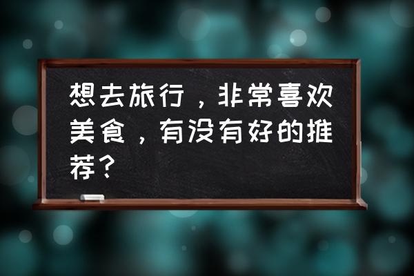 来金华散心 想去旅行，非常喜欢美食，有没有好的推荐？