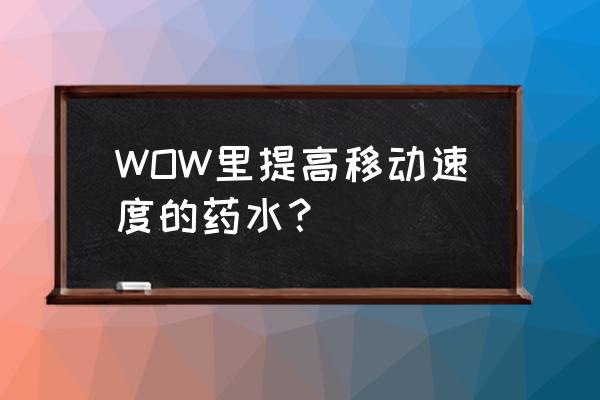 雨燕草获得方式 WOW里提高移动速度的药水？