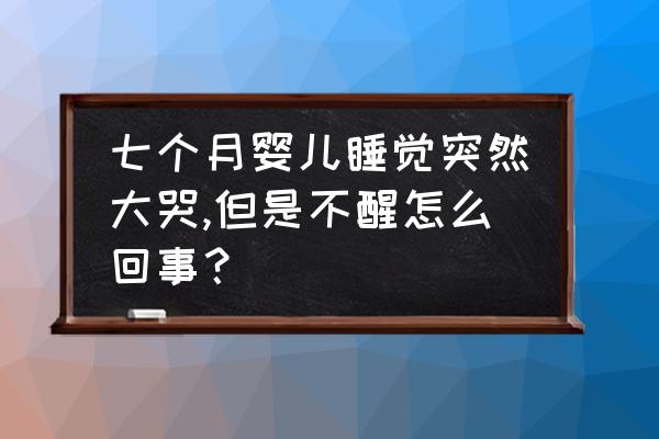 新生儿第二个月哭闹是什么原因 七个月婴儿睡觉突然大哭,但是不醒怎么回事？