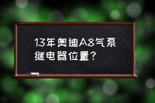 373游戏盒子 13年奥迪A8气泵继电器位置？