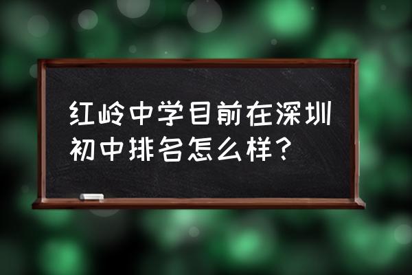 深圳所有高中排名一览表 红岭中学目前在深圳初中排名怎么样？