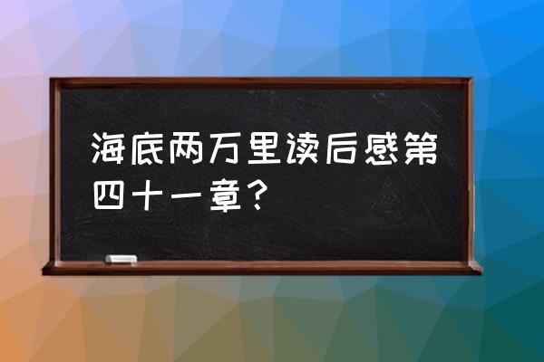 海底两万里第10章读后感 海底两万里读后感第四十一章？